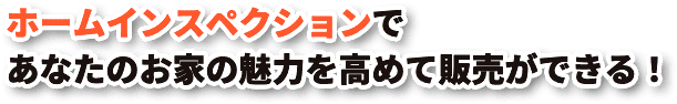 ホームインスペクションであなたのお家の魅力を高めて販売ができる！